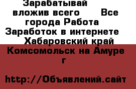 Зарабатывай 1000$ вложив всего 1$ - Все города Работа » Заработок в интернете   . Хабаровский край,Комсомольск-на-Амуре г.